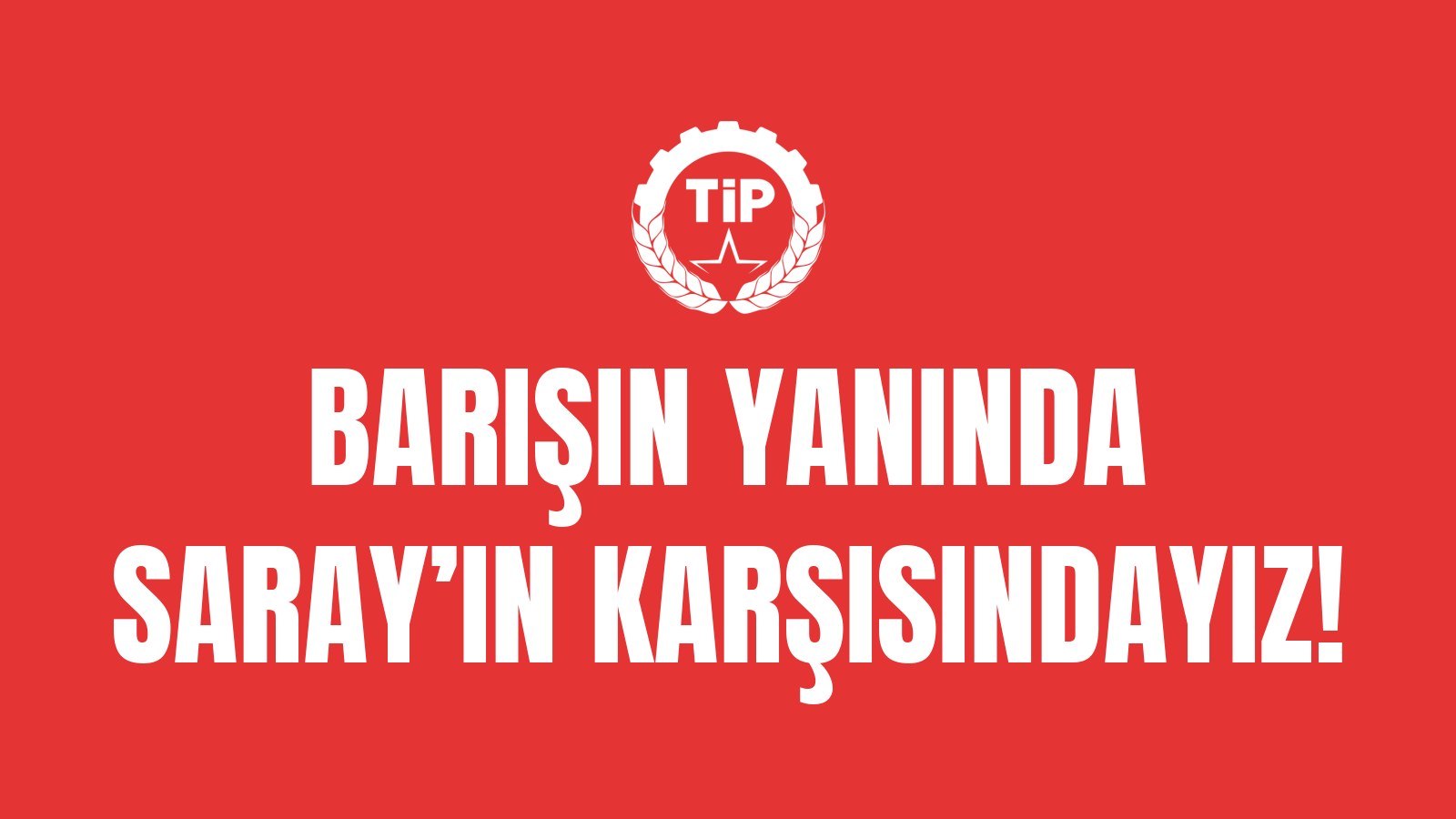 Barışın Yanında Saray’ın Karşısındayız!