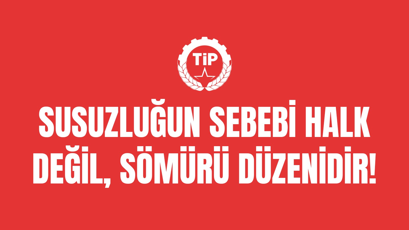 Susuzluğun Sebebi Halk Değil, Sömürü Düzenidir!