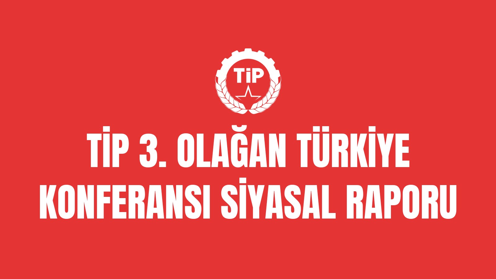 TİP 3. Olağan Türkiye Konferansı Siyasal Raporu