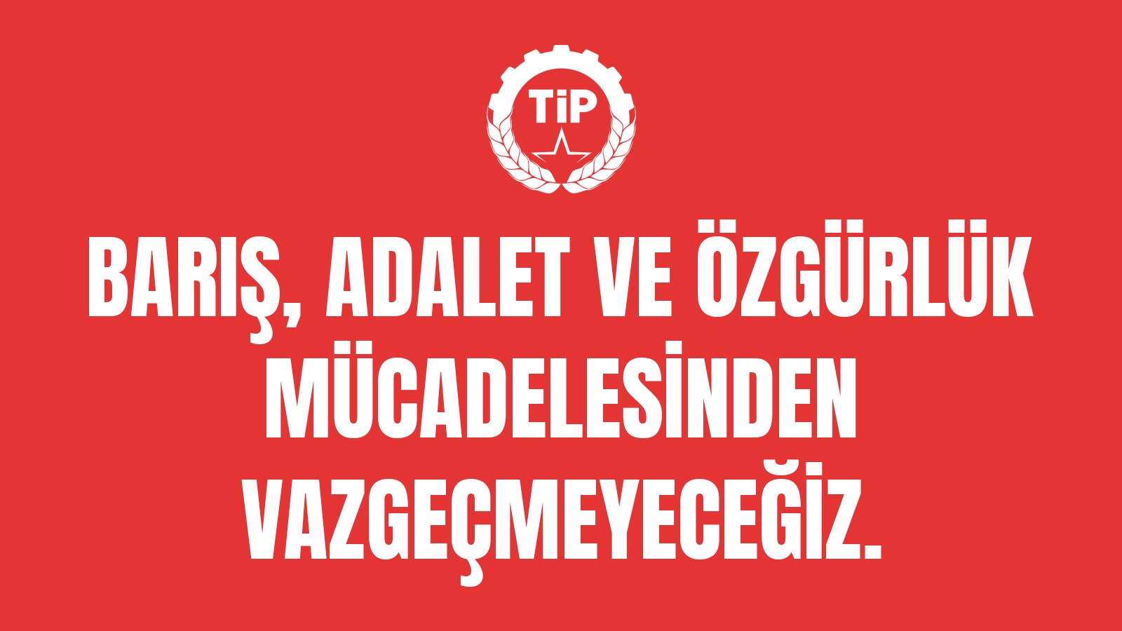 Barış, Adalet ve Özgürlük Mücadelesinden Vazgeçmeyeceğiz.