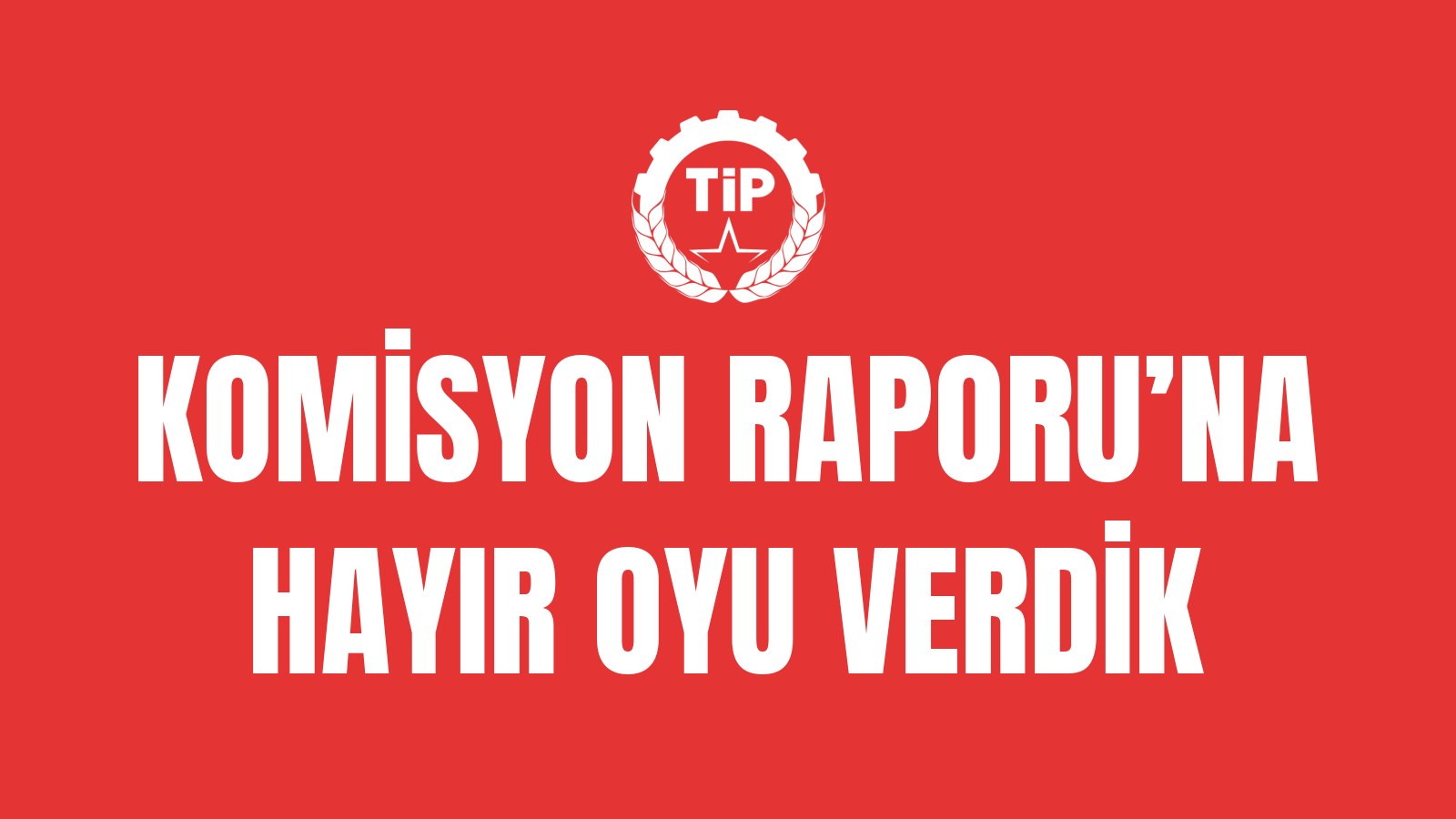 Komisyon Raporu'na hayır oyu verdik