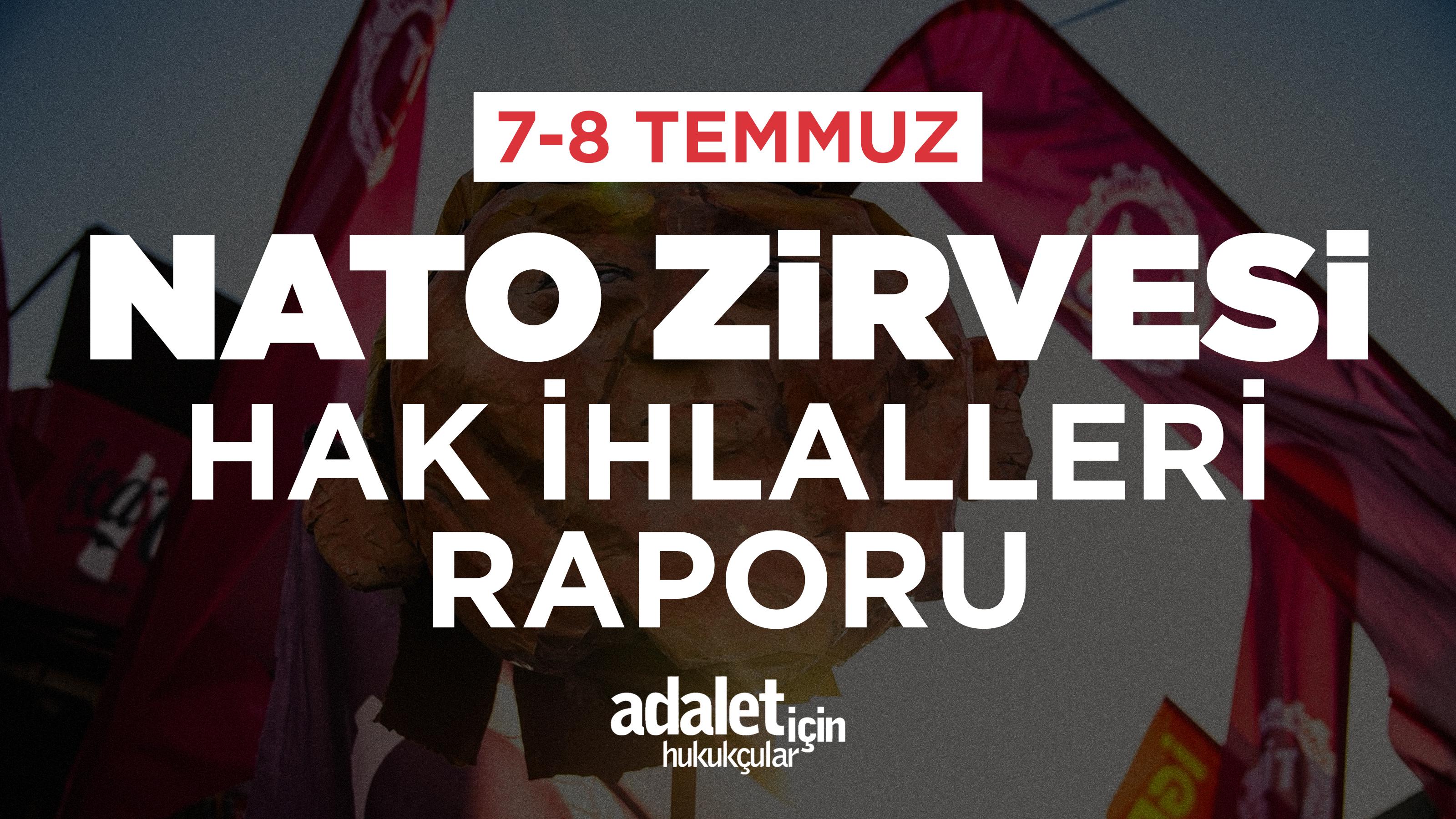 7-8 TEMMUZ NATO ZİRVESİ HAK İHLALLERİ RAPORU